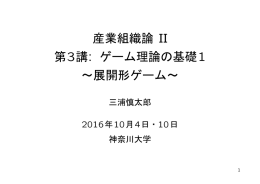 産業組織論 II 第3講: ゲーム理論の基礎1 ∼展開形ゲーム∼