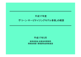 平成17年度 「グリーン・サービサイジングモデル事業」の概要 平成17年5月